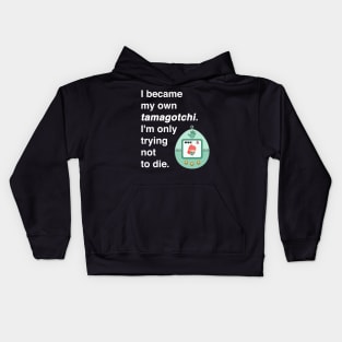 I became my own tamagotchi. I'm only trying not to die. Kids Hoodie